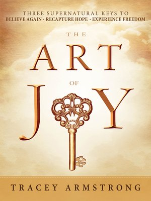 cover image of The Art of Joy: Three Supernatural Keys to: Believe Again, Recapture Hope, Experience Freedom